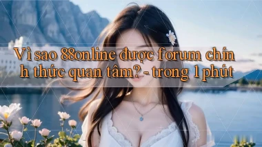 Vì sao 88online được forum chính thức quan tâm   trong 1 phút
