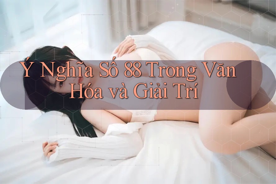 Ý Nghĩa Số 88 Trong Văn Hóa và Giải Trí Ý Nghĩa Số 88 Trong Văn Hóa và Giải Trí