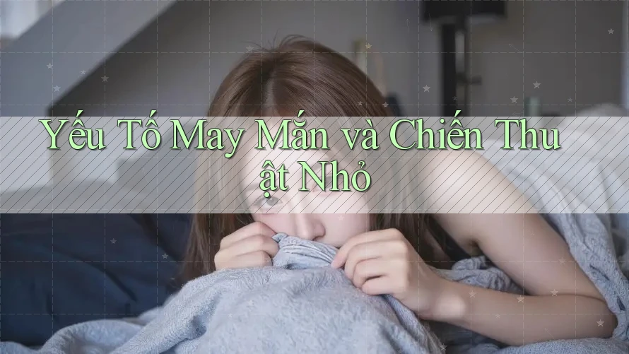 Yếu Tố May Mắn và Chiến Thuật Nhỏ Yếu Tố May Mắn và Chiến Thuật Nhỏ