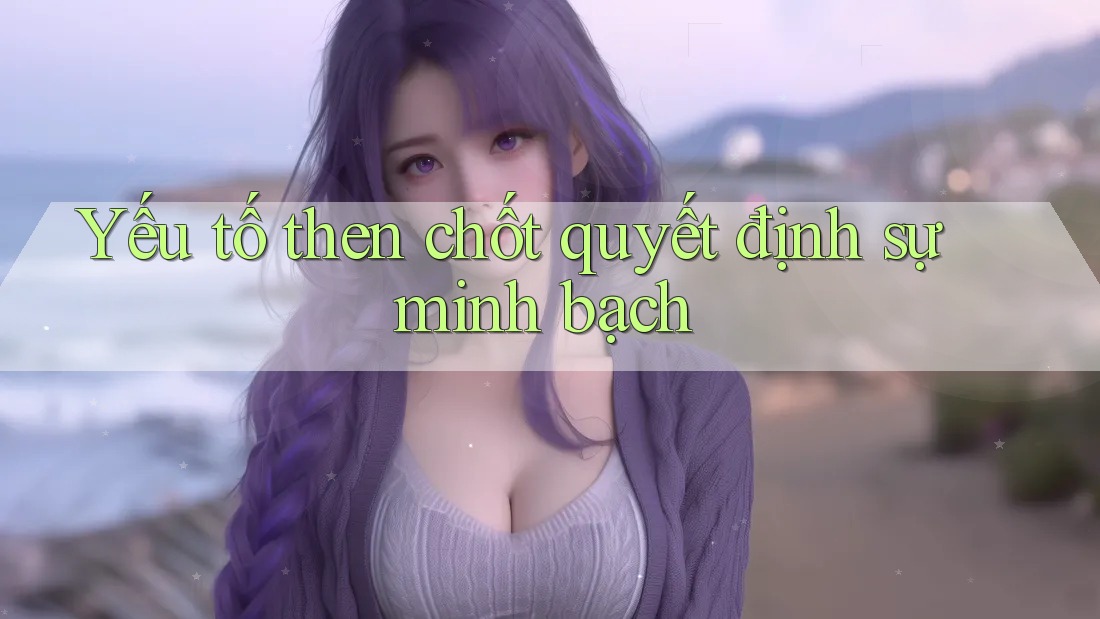Yếu tố then chốt quyết định sự minh bạch Yếu tố then chốt quyết định sự minh bạch